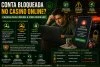 Conta de casino bloqueada? Motivos e soluções