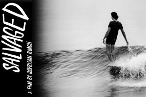 SALVAGED - UM FILME QUE REALÇA A BELEZA DO LONGBOARD